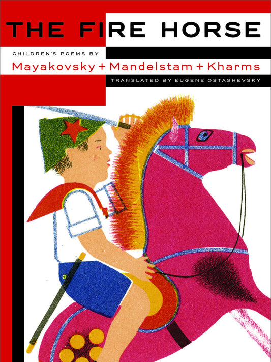 The Fire Horse: Children's Poems by Mayakovsky, Mandelstam, and Kharms